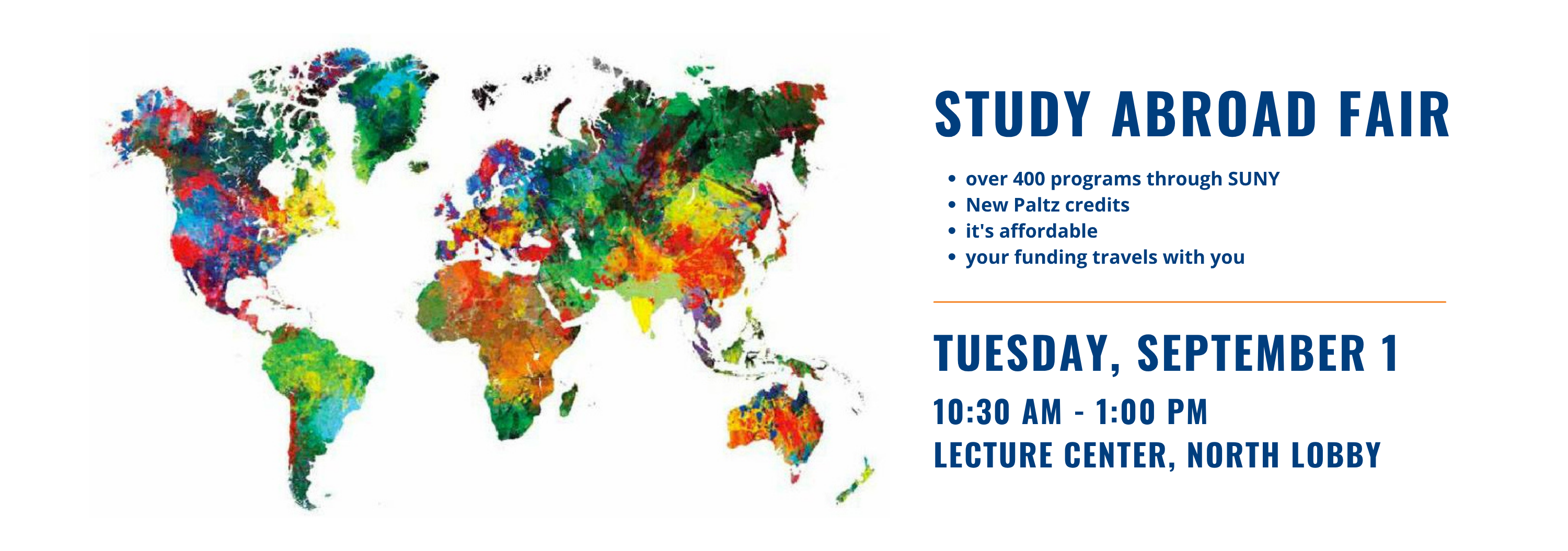 Study Abroad Fair, Tuesday, September 1, 2026, 10:30 AM to 1:00 PM in the Lecture Center North Lobby. Over 400 programs through SUNY. New Paltz credits. It's affordable. Your funding travels with you. Image: Colorful world map
